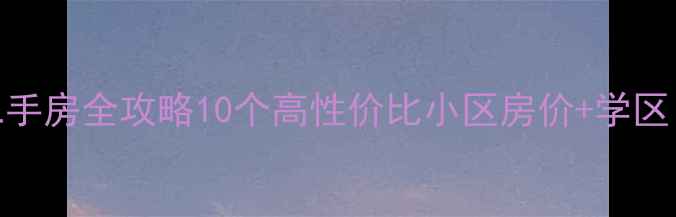 图片 成都南湖二手房全攻略10个高性价比小区房价+学区（附地图）
