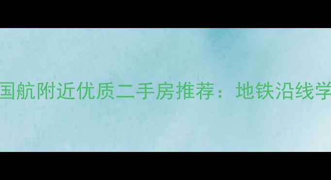 图片 成都双流区国航附近优质二手房推荐：地铁沿线学区房房源全