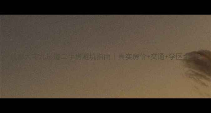 图片 成都大丰九形道二手房避坑指南｜真实房价+交通+学区全🏠2