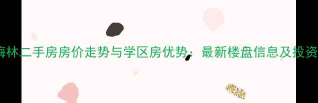 图片 成都幸福梅林二手房房价走势与学区房优势：最新楼盘信息及投资价值评估1