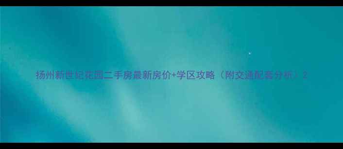 图片 扬州新世纪花园二手房最新房价+学区攻略（附交通配套分析）2