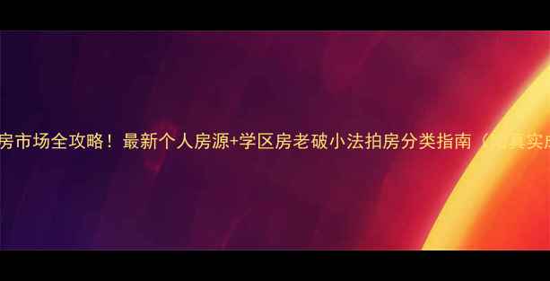 图片 招远市二手房市场全攻略！最新个人房源+学区房老破小法拍房分类指南（附真实成交案例）2