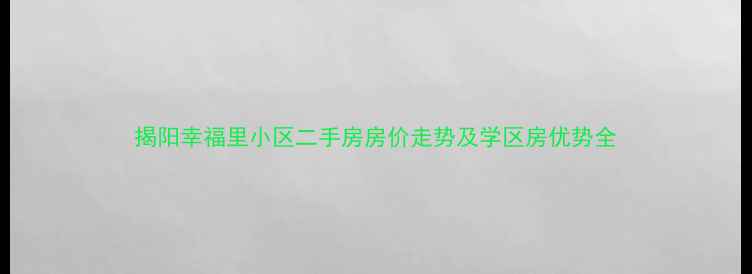 图片 揭阳幸福里小区二手房房价走势及学区房优势全