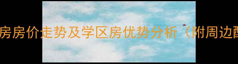 图片 新洲阳光小区二手房房价走势及学区房优势分析（附周边配套和购房攻略）1