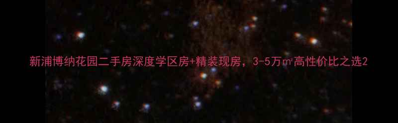 图片 新浦博纳花园二手房深度学区房+精装现房，3-5万㎡高性价比之选2