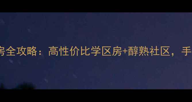 图片 新疆沙区公务员小区二手房全攻略：高性价比学区房+醇熟社区，手把手教你选到梦中情房！2