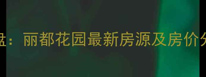 图片 新郑二手房热销楼盘：丽都花园最新房源及房价分析（附周边配套）