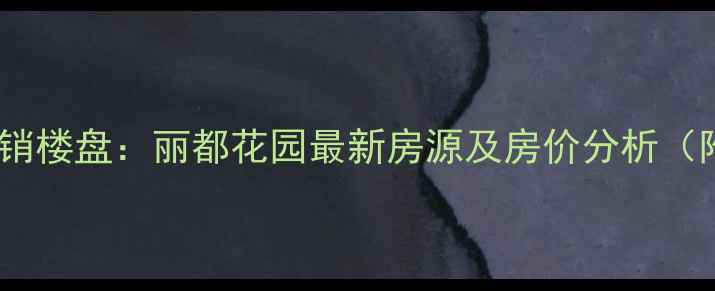 图片 新郑二手房热销楼盘：丽都花园最新房源及房价分析（附周边配套）1