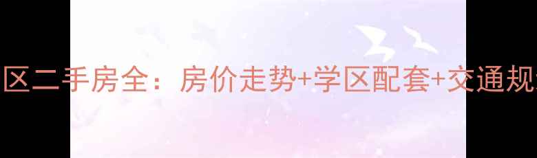 图片 无锡滨湖区溪南里小区二手房全：房价走势+学区配套+交通规划，附购房避坑指南