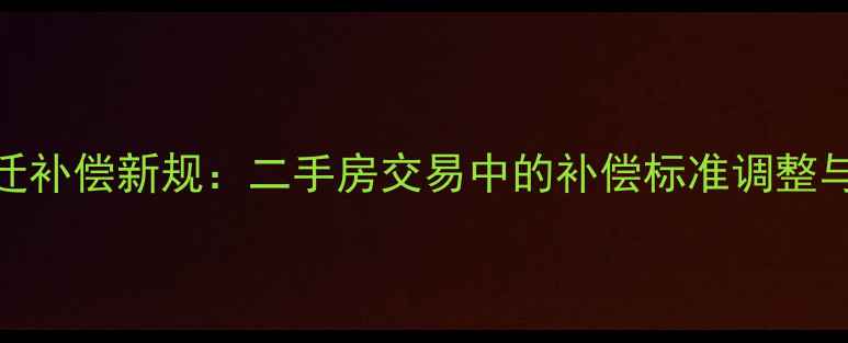 图片 旧小区动迁补偿新规：二手房交易中的补偿标准调整与政策解读