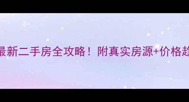 图片 昆山市玉山镇最新二手房全攻略！附真实房源+价格趋势+避坑指南1