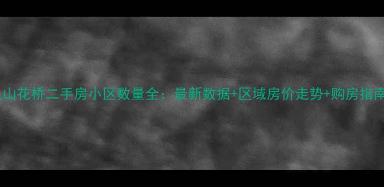 图片 昆山花桥二手房小区数量全：最新数据+区域房价走势+购房指南1