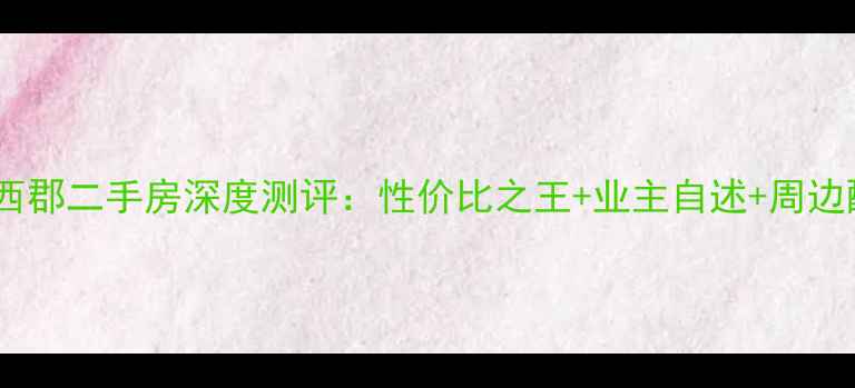 图片 昆明富源公馆西郡二手房深度测评：性价比之王+业主自述+周边配套全景报告1