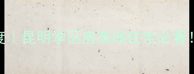 图片 昆明省委大院二手房深度｜昆明学区房高端住宅必看！附最新房价+交通攻略1