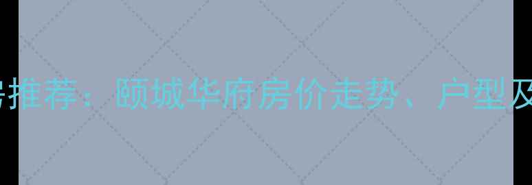 图片 昌邑市二手房推荐：颐城华府房价走势、户型及学区优势全2