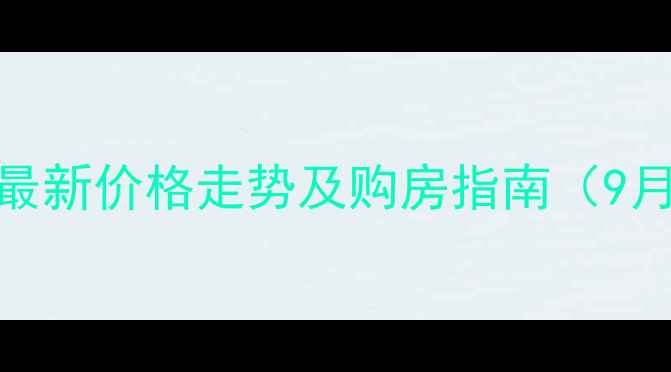 图片 曲阜二手房最新价格走势及购房指南（9月权威数据）
