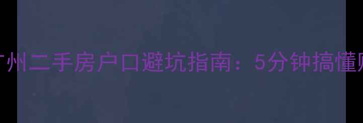 图片 最新全攻略！广州二手房户口避坑指南：5分钟搞懂购房落户全流程