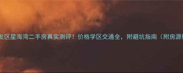 图片 最新开发区星海湾二手房真实测评！价格学区交通全，附避坑指南（附房源链接）1