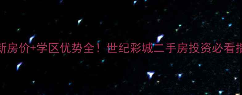 图片 最新房价+学区优势全！世纪彩城二手房投资必看指南