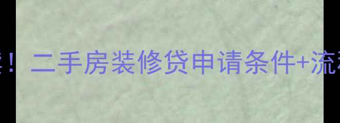 图片 最新政策解读！二手房装修贷申请条件+流程+避坑指南2