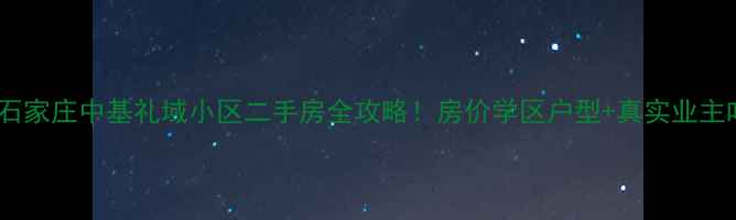 图片 最新石家庄中基礼域小区二手房全攻略！房价学区户型+真实业主吐槽2
