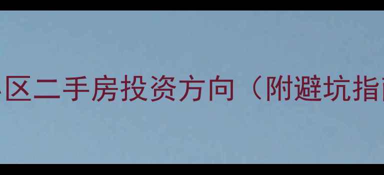 图片 最赚钱的40个小区二手房投资方向（附避坑指南+实操案例）1