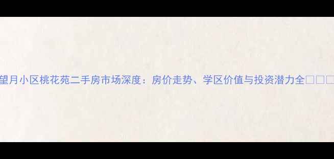 图片 杭州望月小区桃花苑二手房市场深度：房价走势、学区价值与投资潜力全بررسی