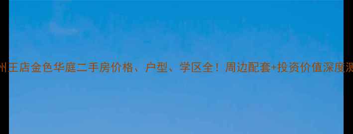 图片 杭州王店金色华庭二手房价格、户型、学区全！周边配套+投资价值深度测评