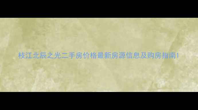 图片 枝江北辰之光二手房价格最新房源信息及购房指南1