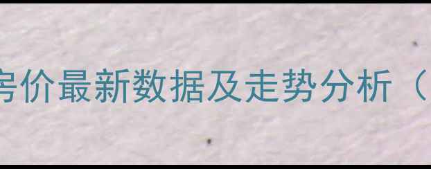 图片 柞水县二手房真实房价最新数据及走势分析（附购房避坑指南）2