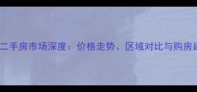 图片 柳州二手房市场深度：价格走势、区域对比与购房建议1