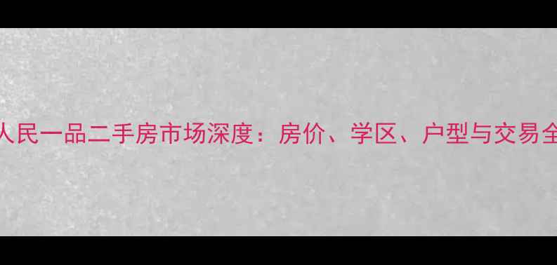 图片 柳市人民一品二手房市场深度：房价、学区、户型与交易全指南