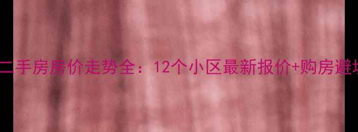图片 栾川县二手房房价走势全：12个小区最新报价+购房避坑指南2