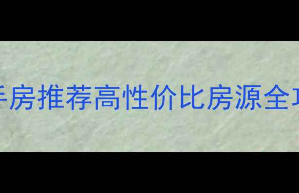 图片 武汉30万以内二手房推荐高性价比房源全攻略最新购房指南