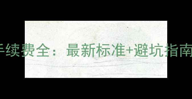 图片 武汉二手房交易手续费全：最新标准+避坑指南（附办理流程）1