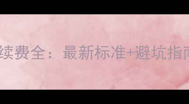图片 武汉二手房交易手续费全：最新标准+避坑指南（附办理流程）2