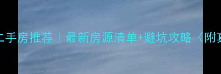 图片 武汉真实二手房推荐｜最新房源清单+避坑攻略（附真实案例）