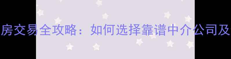 图片 武鸣二手房交易全攻略：如何选择靠谱中介公司及避坑指南