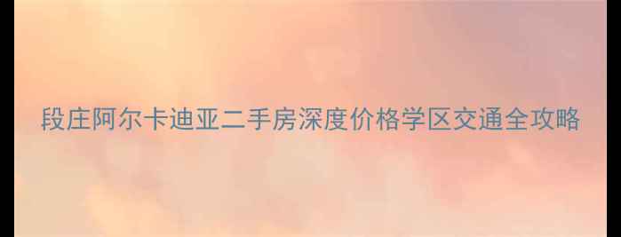 图片 段庄阿尔卡迪亚二手房深度价格学区交通全攻略