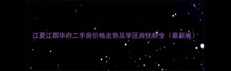 图片 江夏江郡华府二手房价格走势及学区房优势全（最新版）