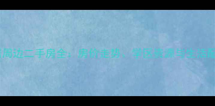 图片 江阴爱尚名居周边二手房全：房价走势、学区资源与生活配套深度测评2