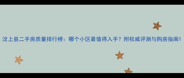 图片 汶上县二手房质量排行榜：哪个小区最值得入手？附权威评测与购房指南1