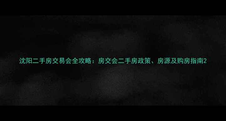 图片 沈阳二手房交易会全攻略：房交会二手房政策、房源及购房指南2