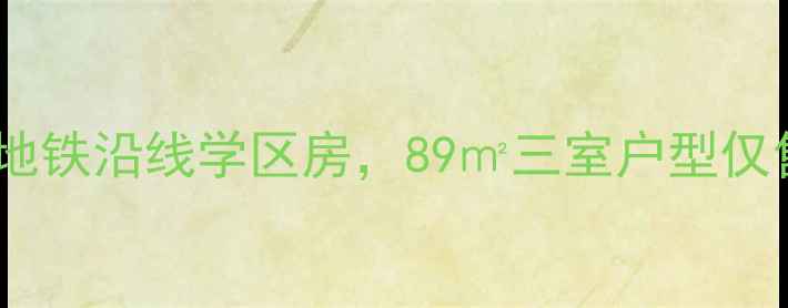 图片 沈阳墅明花园二手房深度：地铁沿线学区房，89㎡三室户型仅售128万起，附最新房价趋势
