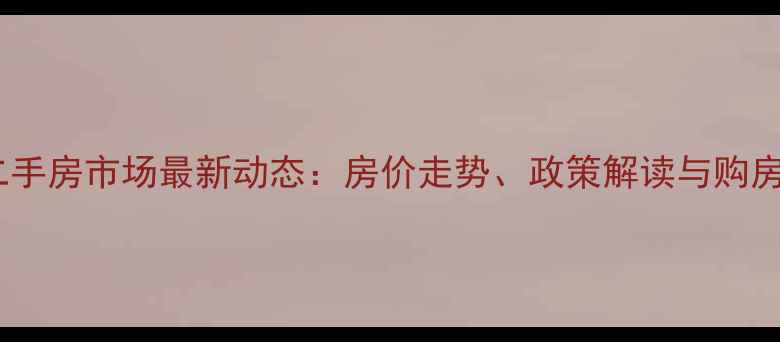 图片 沙河市二手房市场最新动态：房价走势、政策解读与购房攻略全2