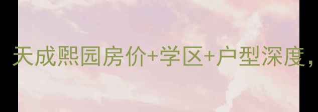 图片 沧州二手房必看！天成煕园房价+学区+户型深度，附最新房价趋势