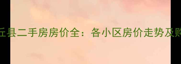 图片 河南封丘县二手房房价全：各小区房价走势及购房建议
