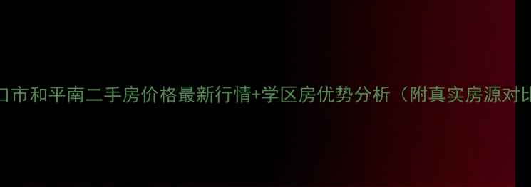 图片 海口市和平南二手房价格最新行情+学区房优势分析（附真实房源对比）