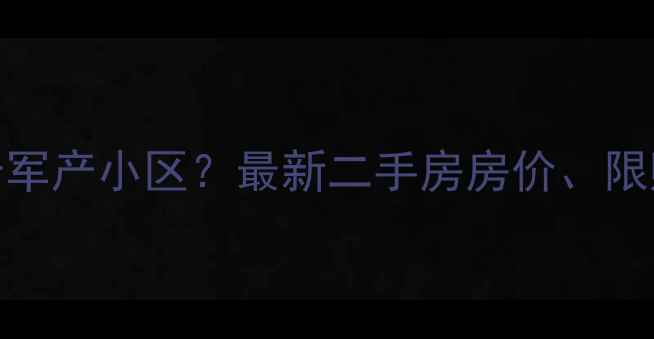 图片 海口警苑小区是否属于军产小区？最新二手房房价、限购政策及购房避坑指南