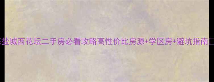 图片 海盐城西花坛二手房必看攻略高性价比房源+学区房+避坑指南🏠2